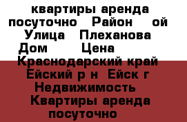 квартиры аренда посуточно › Район ­ 2ой › Улица ­ Плеханова › Дом ­ 9 › Цена ­ 1 500 - Краснодарский край, Ейский р-н, Ейск г. Недвижимость » Квартиры аренда посуточно   